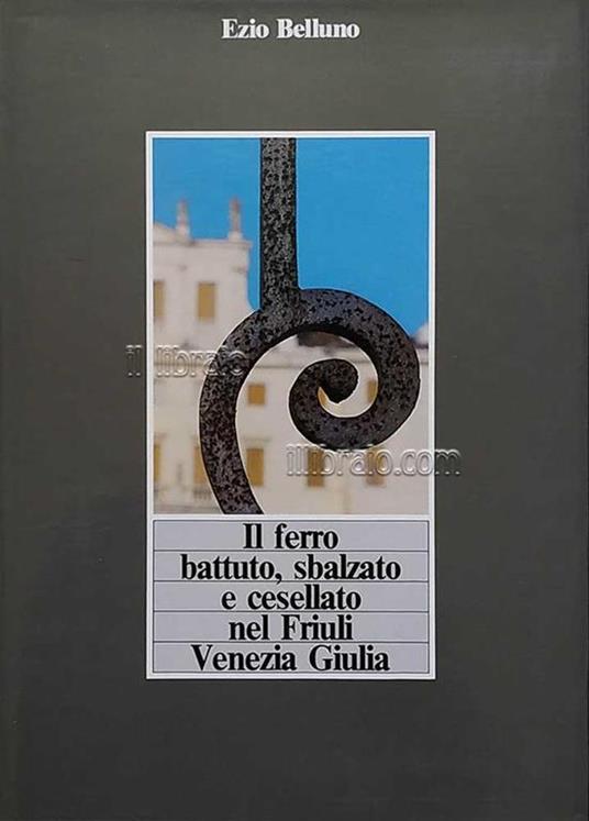 Il ferro battuto, sbalzato e cesellato nel Friuli Venezia Giulia - Ezio  Belluno - Libro Usato - Doretti - | IBS