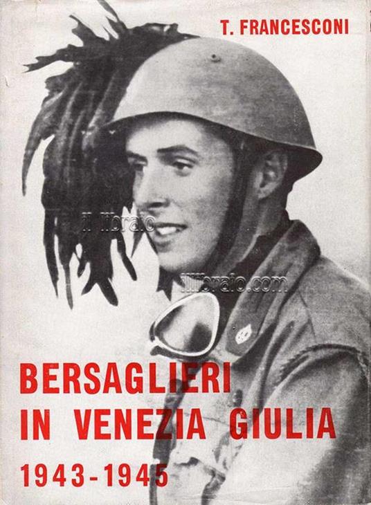 Bersaglieri in Venezia Giulia 1943 - 1945 - Teodoro Francesconi - copertina