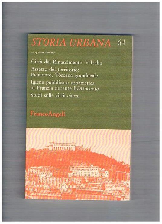 Città del rinascimento in Italia. Assetto del territorio: Piemonte, Toscana granducale. Igiene pubblica e urbanistica in Francia durante l'ottocento. Studi sulle città cinesi. N° 64lug-set. 1993 di Storia urbana rivista di studi sulle trasformazioni della - copertina