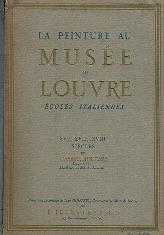 Ecoles italiennes. XVI, XVII, XVIII siecles. Vol. della collana La peinture au Musée du Louvre - Gabriel Rouches - copertina