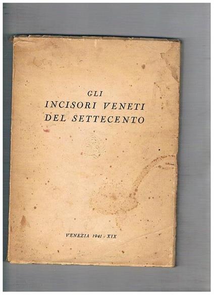 Mostra degli incisori veneti del settecento. Catalogo della mostra fatta a Venezia nel 1941. Prima edizione - copertina