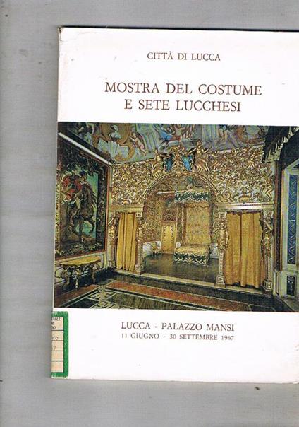 Mostra del costume e sete lucchesi. Catalogo della mostra fatta nel 1967. Lucca, Palazzo Mansi 11 giugno-30 settembre 1967 - copertina