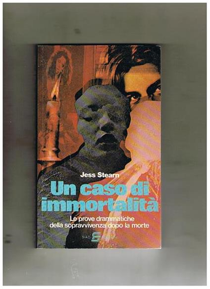 Un caso di immortalità. Le prove drammatiche della sopravvivenza dopo la morte - Jess Stearn - copertina