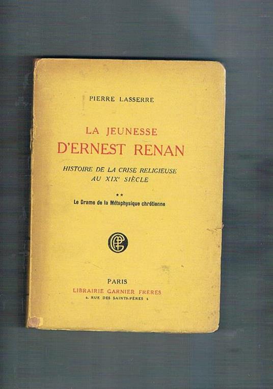 La jeunesse d'Ernest Renan, histoire de la crise religeuse au XIX siècle. Disponiamo di due volumi su tre. Vol. I°: De Tréguier a Saint-Sulpice Vol. II° Le Drame de la métaphysique chrétienne - Pierre Lasserre - copertina