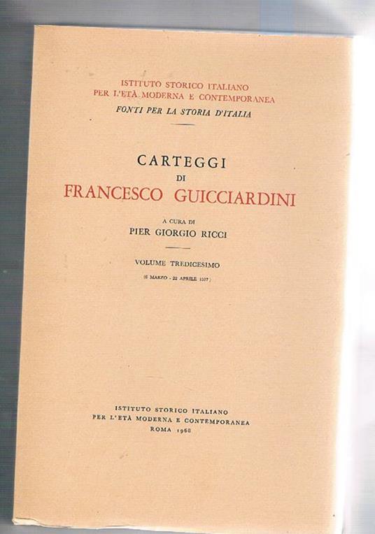 Carteggi di Francesco Guicciardini. Volume tredicesimo (6 marzo. 22 aprile 1527) - copertina