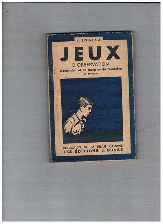 Jeux. Premier volume: Jeux d'observation d'attention et de maitrise du caractère (4a edition). Schémas et croquis de l'auteur. Collection de la Revue Camping - J. Loiseau - copertina