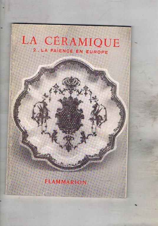 La céramique: antiquité, pays musulmans, extreme-orient la fayance in Europe du moyen age au XVIII siècle la faiace fine, la porcelaine tendre et la porcelaine dure. Vol. I-III - Jeanne Giacometti - copertina