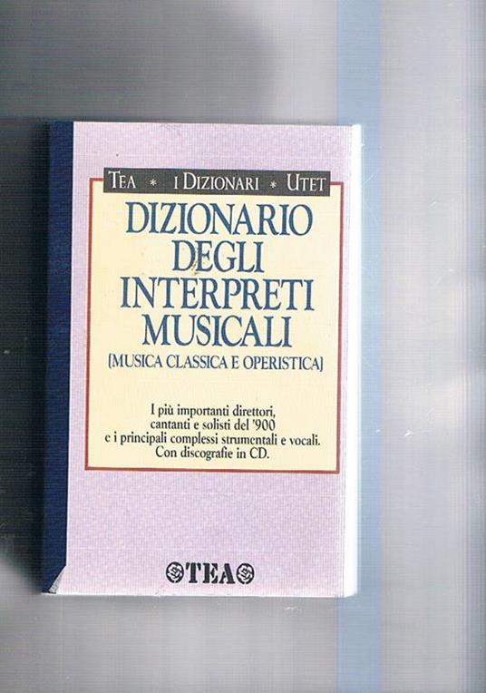 Dizionario degli interpreti musicali (musica classica e operistica) I più importanti direttori, cantanti e solisti del '900 e i principali complessi strumentali e vocali) - copertina