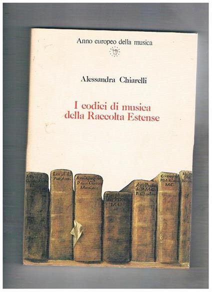 I codici di musica della Raccolta Estense. Ricostruzione dall'inventario settecentesco - Alessandra Chiarelli - copertina