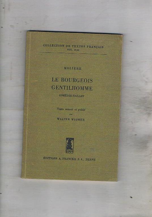 Le bougeois gentilhomme comédie-ballet. Texte annoté et publiè par Walter Widmer - Molière - copertina