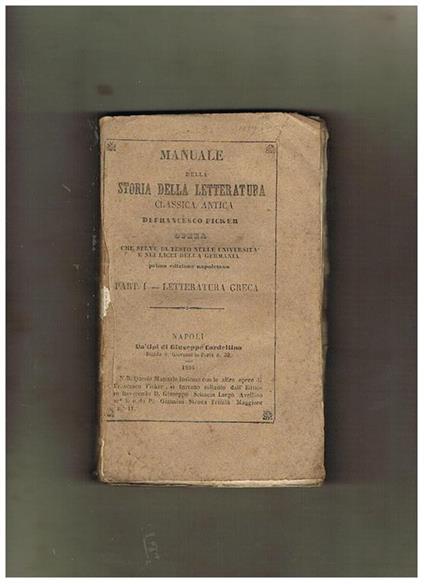 Manuale della Storia della letteratura antica. Opera che serve di testo nelle università e nei liciei della Germania. Prima edizione napoletana. Solo parte I: Letteratura greca - Francesco Ficker - copertina