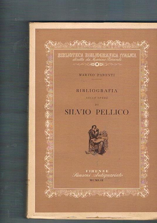 Bibliografia delle opere di Silvio Pellico. N° 4 della coll. Biblioteca Bibliografica Italica diretta da Marino Parenti - Marino Parenti - copertina