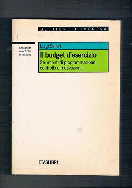 Il budget d'esercizio. Strumenti di programmazione, controllo e motivazione - Luigi Selleri - copertina