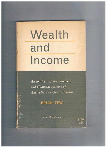 Wealth and Income. An Analysis of the Economic and Financial Systems of Australia and Grea Britain - Brian Tew - copertina