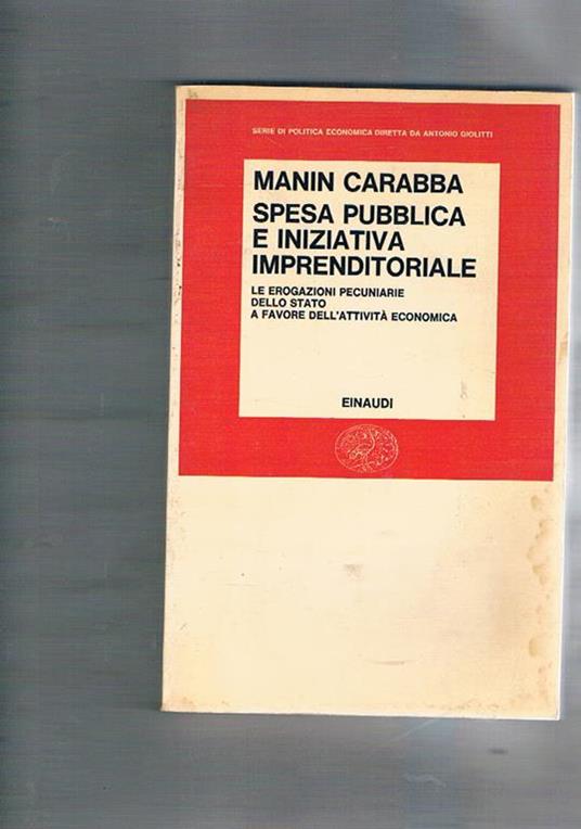 Spesa pubblica e iniziativa imprenditoriale. Le erogazioni pecuniarie dello stato a favore dell'attività economica - Manin Carabba - copertina