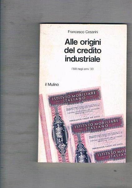 Alle origini del credito industriale. L'IMI negli anni Trenta - Francesco Cesarini - copertina