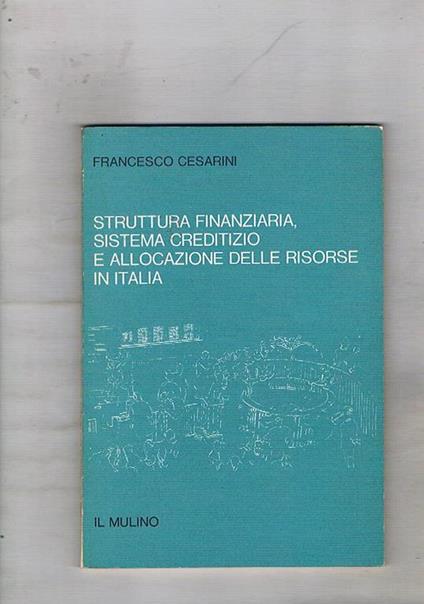 Struttura finanziaria, sistema creditizio e allocazione delle risorse in Italia - Francesco Cesarini - copertina