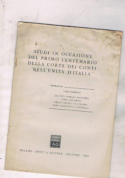 Gli enti pubblici economici come strumenti della politica di sviluppo, loro posizione e controllo. Estratto da Studi in occasione del primo centenario della Corte dei Conti nell'Unità d'Italia - Carlo Marzano - copertina