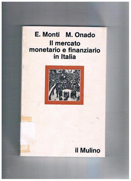 Il mercato monetario e finanziario in Italia. Aspetti istituzionali e sviluppi recenti - Edoardo Monti - copertina