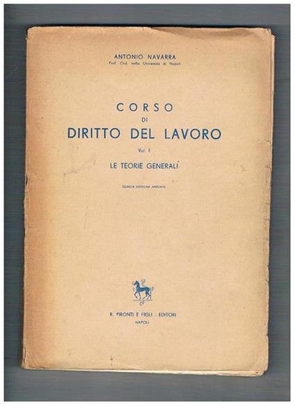 Corso del diritto del lavoro. Vol. I° le teorie generali - Antonio Navarra - copertina