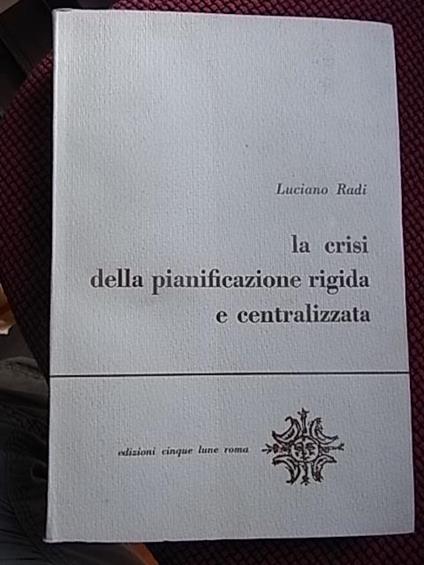 La crisi della pianificazione rigida e centralizzata - Luciano Radi - copertina