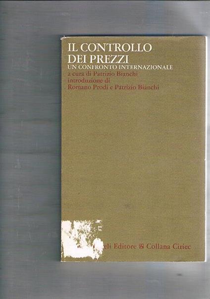 Il controllo dei prezzi. Un confronto internazionale. Introduzione di Romano Prodi e Patrizio Bianchi - copertina