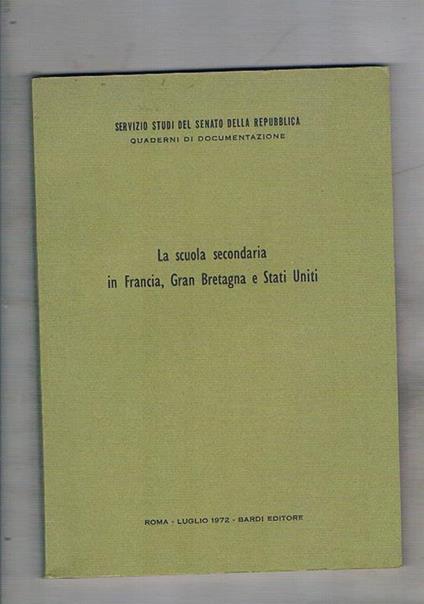 La scuola secondaria in Francia, Gran Bretagna e Stati Uniti. Coll. Dei Quaderni di Documentazione del Servizio Studi del Senato della Repubblica coordinata dal prof. Pietro Scoppola - copertina