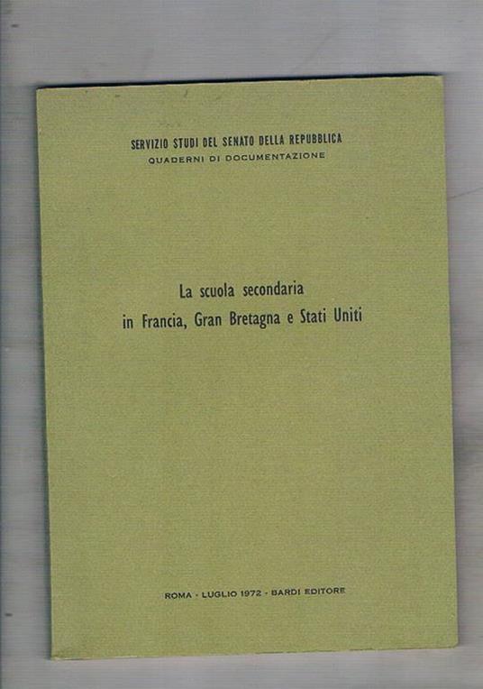 La scuola secondaria in Francia, Gran Bretagna e Stati Uniti. Coll. Dei Quaderni di Documentazione del Servizio Studi del Senato della Repubblica coordinata dal prof. Pietro Scoppola - copertina