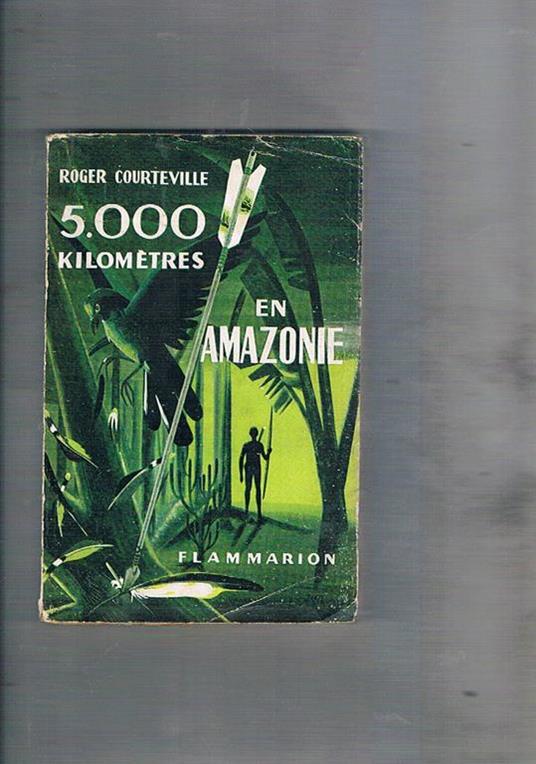 5.000 kilometres en Amazonie. Vers le sources de l'Amazone - Roger Courteville - copertina