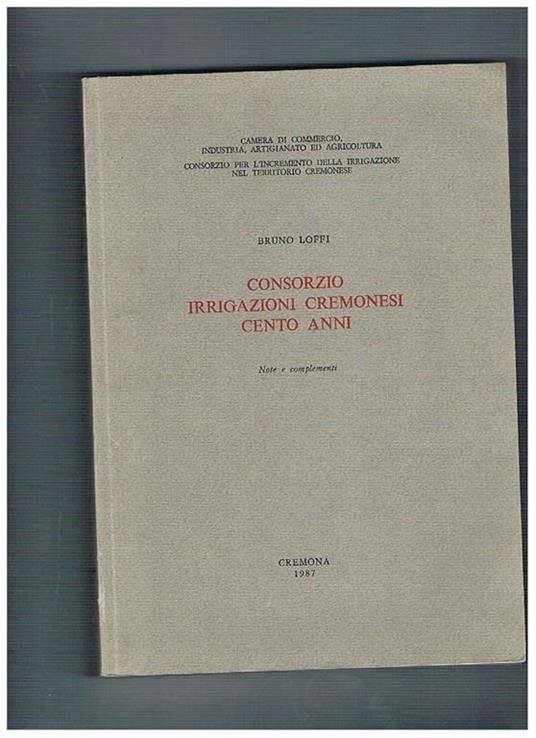 Consorzio irrigazioni cremonesi cento anni. Note e complementi - Bruno Loffi - copertina