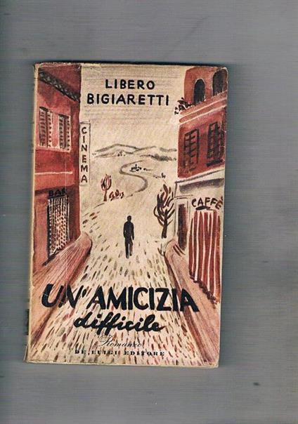 Un' amicizia difficile. Romanzo. Prima edizione - Libero Bigiaretti - copertina