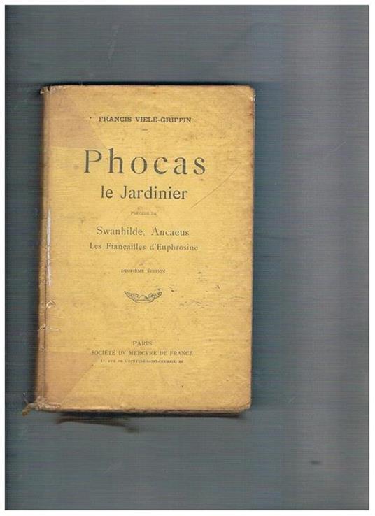 Phocas le jardinier. Précedé de Swanhilde, Ancaeus, Les Françailles d'Enphrosine. Deuxieme edition - Francis Viele Griffin - copertina