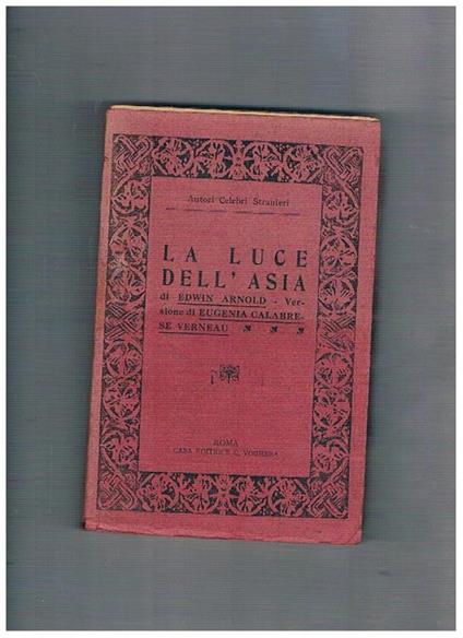 La luce dell'Asia, versione di Eugenia Calabrese Verneau, cenno biografico di SilvioFrojo, rapsodia della dottrina di Budda di Arnaldo Cervesato - Edwin N. Arnold - copertina