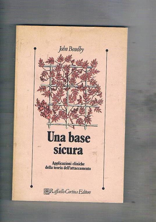 Una base sicura. Applicazioni cliniche della teoria dell'attaccamento - John Bowlby - copertina