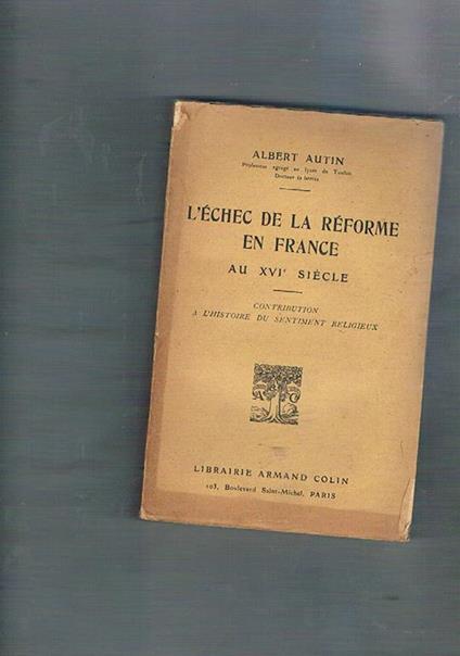 L' échec de la réforme en France au XVIe siècle. Contribution a l'histoire du sentiment religieux - Albert Autin - copertina