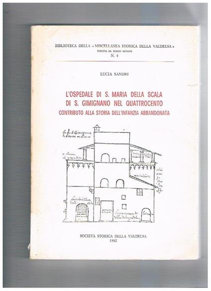 L' Ospedale di S. Maria della Scala di S. Gimignano nel quattrocento: contributo alla storia dell'infanzia abbandonata. Puubblicazione della Biblioteca della Miscellanea Storica della Valdelsa - Lucia Sandri - copertina