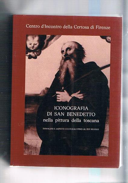 Iconografia di San Benedetto nella pittura della Toscana immagini e aspetti culturali fino al XVI sec - copertina