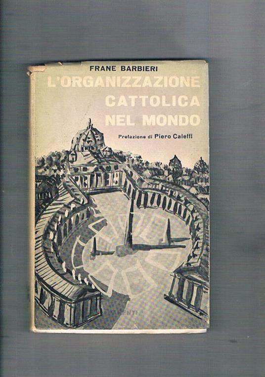 L' organizzazione cattolica nel mondo. Capitalismo Vaticano, la ricchezza dei gesuiti, la congregazione del sant'Uffizio, ecc - Frane Barbieri - copertina