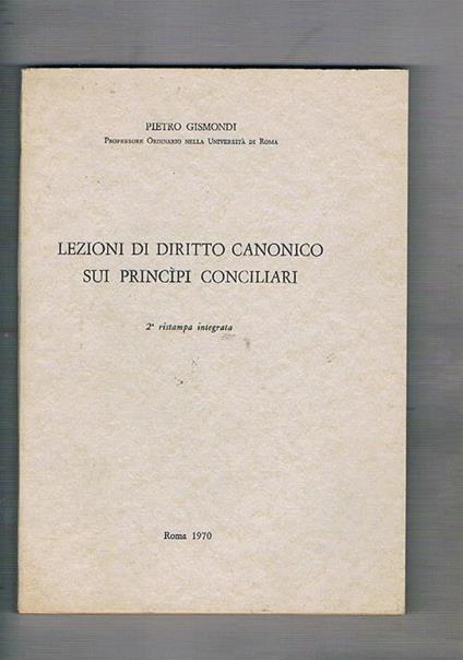 Lezioni di dititto canonico sui princìpi conciliari. Seconda ristampa - Pietro Gismondi - copertina