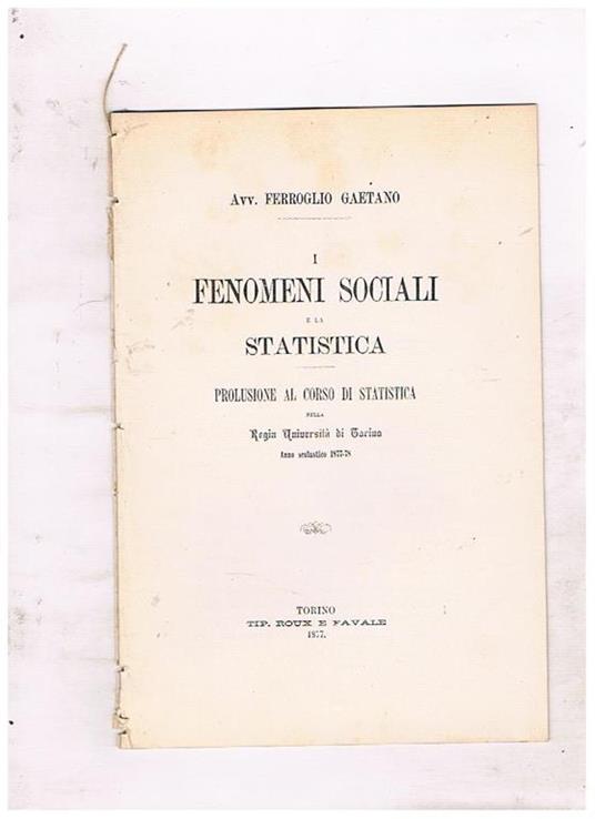 I fenomeni sociali e la statistica. Prolusione al corso di statistica nella Regia Università di Torino. Anno scolastico 1877-78 - Gaetano Ferroglio - copertina