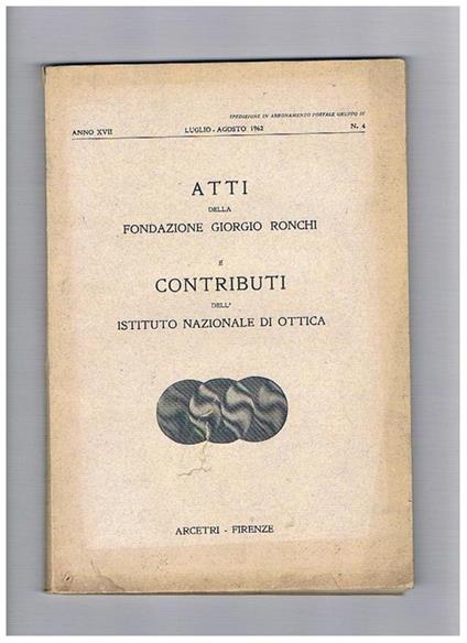 Atti della Fondazione Giorgio Ronchi. Disponiamo dell'anno XVII, Luglio-Agosto 1962, che contiene: L'infinito e l'initesimo nella fisica della radiazione (Ronchi) L'influenza della caffeina sulla performance dinamica visiva rilevata mediante campimetria t - copertina