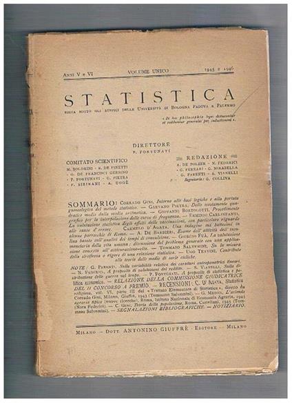 Statistica, rivista edita sotto gli auspici delle Università di Bologna, Padova e Palermo. Comitato scientifico: M. Boldrini, B. De Finetti, P. Fortunati, G. Parenti, G. Pietra, F. Sibirani, A- Uggè, S. Vianelli. Disponiamo degli anni V-1945 e VI-1946 in - copertina