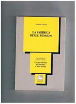 La fabbrica delle pensioni. Con un dossier di Francesco Gerace: la previdenza nel mondo ed altri scritti