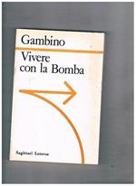 Vivere con al bomba. La logica nucleare da Hiroshima alle guerre stellari