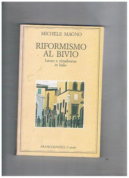 Riformismo al bivio. Lavoro e cittadinanza in Italia - Michele Magno - copertina