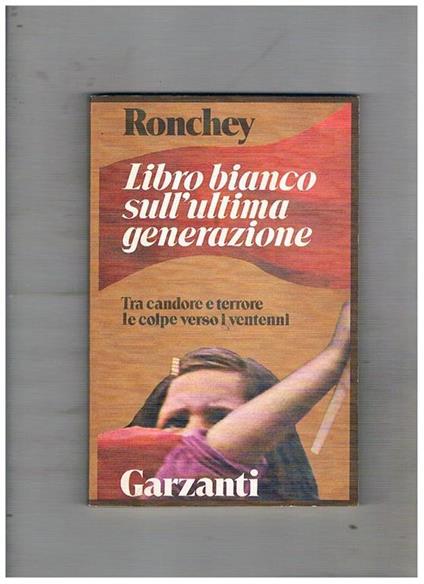 Libro bianco sull'ultima generazione. Tra candore e terrore le colpe verso i ventenni - Alberto Ronchey - copertina