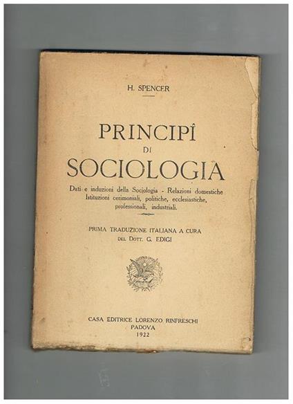 Principì di sociologia: dati e induzioni della sociologia, relazioni domestiche, istituzioni cerimoniali, politiche, ecclesiastiche, professionali, industriali. Prima traduzione italiana a cura di G. Edigi - H. Spencer - copertina