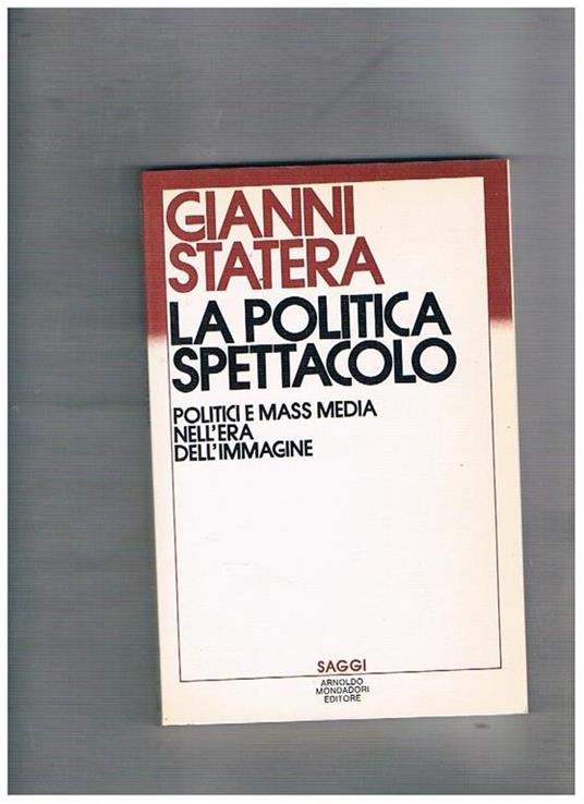 La politica spettacolo. Politici e mass media nell'era dell'immagine - Gianni Statera - copertina