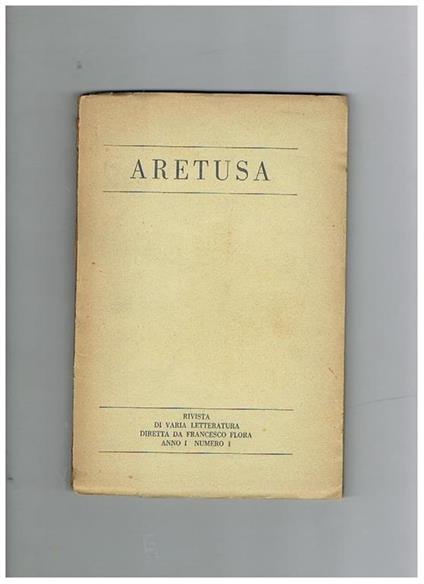 Aretusa rivista di varia letteratura. Disponiamo dell'Anno I° il numero 1 di marzo-aprile 1944, che contiene: Poetica surralista ed ermetica Sulla poesia contemporanea Per via Dante Il Petrarca spagnuolo I due dopoguerra ed altro - copertina