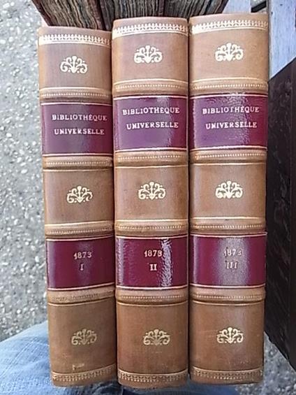 Bibliothèque Universelle et Revue Suisse LXXVIII année. nouvelle période. Annata completa del 1873 in tre volumi. Oltre alle notizie culturali, vengono riportarte le notizie degli avvenimenti dalle varie nazioni - copertina